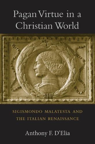 Бумажная книга «Pagan Virtue in a Christian World: Sigismondo Malatesta and the Italian Renaissance», автор Энтони Ф. Д'Элиа - фото №1