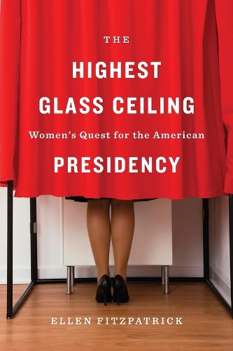 Бумажная книга «The Highest Glass Ceiling: Women’s Quest for the American Presidency», автор Эллен Фицпатрик - фото №1