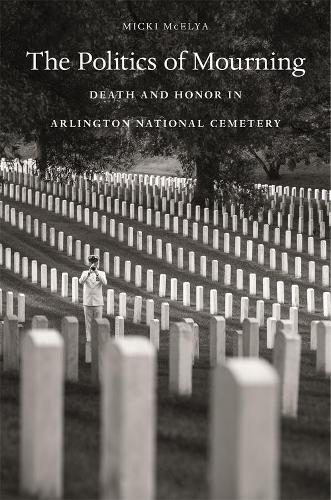 Бумажная книга «The Politics of Mourning: Death and Honor in Arlington National Cemetery», автор Микки Макелия - фото №1