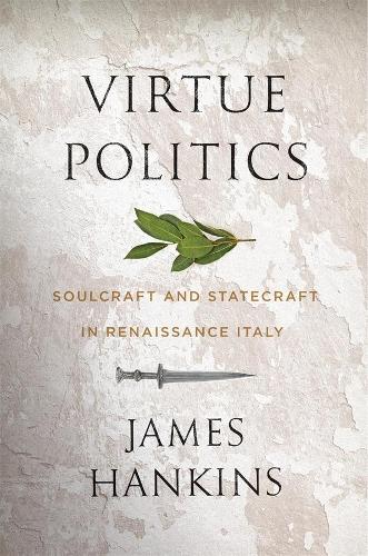 Паперова книга «Virtue Politics: Soulcraft and Statecraft in Renaissance Italy», автор Джеймс Хенкінс - фото №1