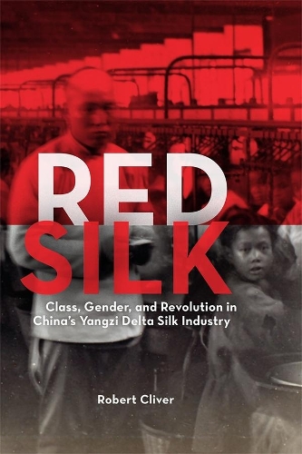 Паперова книга «Red Silk: Class, Gender, and Revolution in China’s Yangzi Delta Silk Industry», автор Роберт Клівер - фото №1