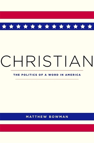 Бумажная книга «Christian: The Politics of a Word in America», автор Мэтью Боуман - фото №1