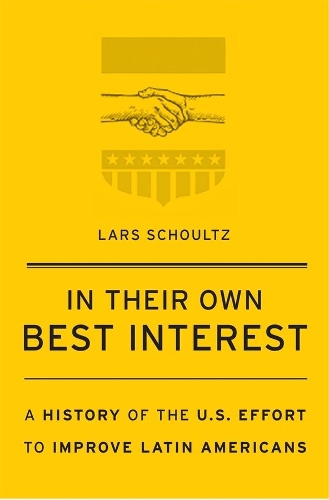 Бумажная книга «In Their Own Best Interest: A History of the U.S. Effort to Improve Latin Americans», автор Ларс Шульц - фото №1