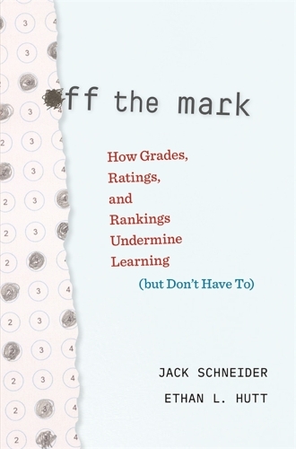 Бумажная книга «Off the Mark: How Grades, Ratings, and Rankings Undermine Learning (but Don’t Have To)», авторов Итан Л. Хатт, Джек Шнайдер - фото №1