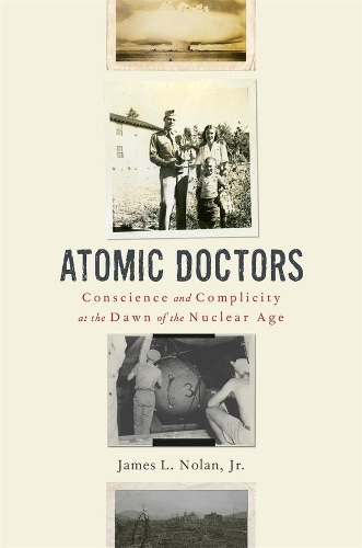 Бумажная книга «Atomic Doctors: Conscience and Complicity at the Dawn of the Nuclear Age», автор Джеймс Л. Нолан - фото №1