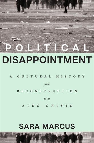 Бумажная книга «Political Disappointment: A Cultural History from Reconstruction to the AIDS Crisis», автор Сара Маркус - фото №1