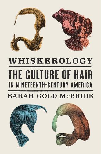 Бумажная книга «Whiskerology: The Culture of Hair in Nineteenth-Century America», автор Сара Голд Макбрайд - фото №1