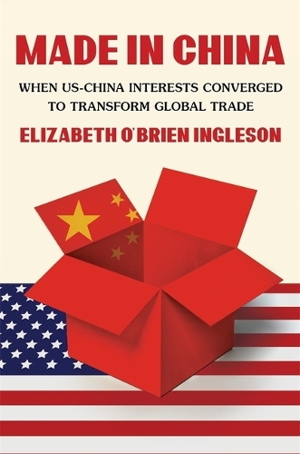 Паперова книга «Made in China: When US-China Interests Converged to Transform Global Trade», автор Елізабет О'Брайен Інглсон - фото №1