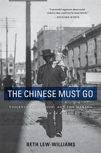 Бумажная книга «The Chinese Must Go: Violence, Exclusion, and the Making of the Alien in America», автор Бет Лью-Уильямс - фото №1