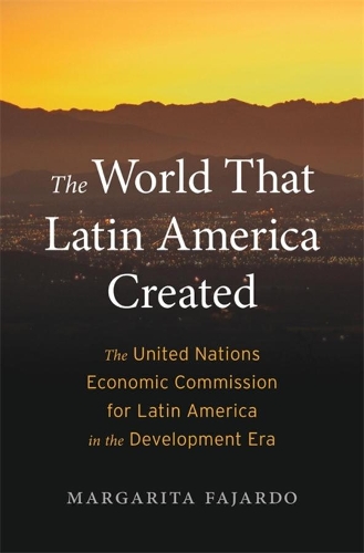 Бумажная книга «The World That Latin America Created: The United Nations Economic Commission for Latin America in the Development Era», автор Маргарита Фахардо - фото №1