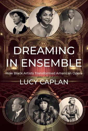 [object Object] «Dreaming in Ensemble: How Black Artists Transformed American Opera», автор Люси Каплан - фото №1