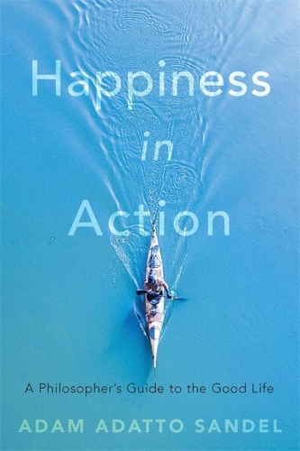 Бумажная книга «Happiness in Action: A Philosopher’s Guide to the Good Life», автор Адам Адатто Сэндел - фото №1