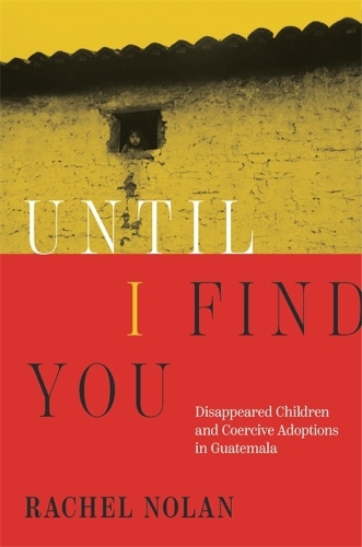 Бумажная книга «Until I Find You: Disappeared Children and Coercive Adoptions in Guatemala», автор Рэйчел Нолан - фото №1