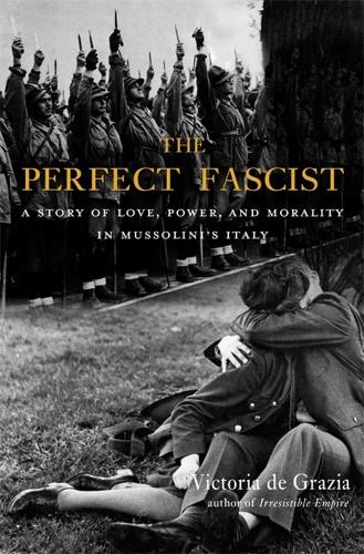 Бумажная книга «The Perfect Fascist: A Story of Love, Power, and Morality in Mussolini’s Italy», автор Виктория де Грация - фото №1