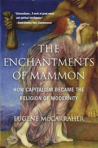 Бумажная книга «The Enchantments of Mammon: How Capitalism Became the Religion of Modernity», автор Юджин Маккаррахер - фото №1
