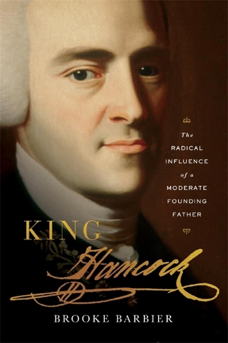 Бумажная книга «King Hancock: The Radical Influence of a Moderate Founding Father», автор Брук Барбье - фото №1