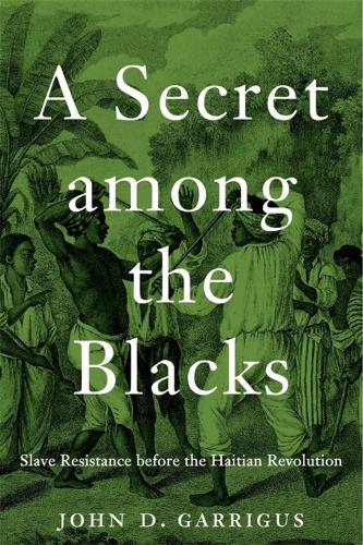 Паперова книга «A Secret among the Blacks: Slave Resistance before the Haitian Revolution», автор Джон Д. Гаррігус - фото №1
