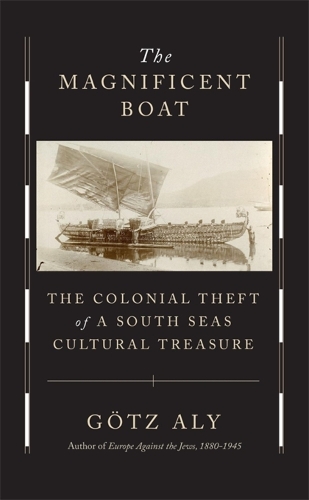 Бумажная книга «The Magnificent Boat: The Colonial Theft of a South Seas Cultural Treasure», автор Гётц Али - фото №1