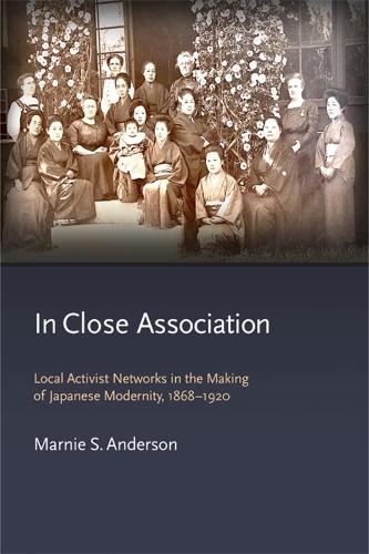 Бумажная книга «In Close Association: Local Activist Networks in the Making of Japanese Modernity, 1868–1920», автор Марни С. Андерсон - фото №1