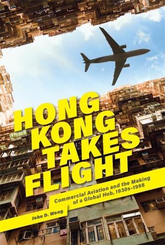 Бумажная книга «Hong Kong Takes Flight: Commercial Aviation and the Making of a Global Hub, 1930s–1998», автор Джон Д. Вонг - фото №1
