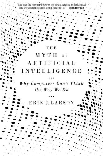 [object Object] «The Myth of Artificial Intelligence: Why Computers Can’t Think the Way We Do», автор Эрик Дж. Ларсон - фото №1