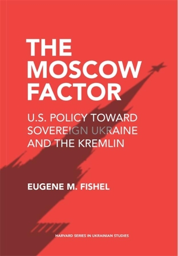Бумажная книга «The Moscow Factor: U.S. Policy toward Sovereign Ukraine and the Kremlin», автор Евгений М. Фишель - фото №1