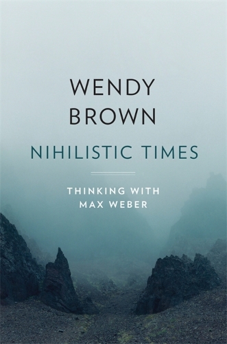 Паперова книга «Nihilistic Times: Thinking with Max Weber», автор Венді Браун - фото №1