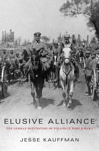Бумажная книга «Elusive Alliance: The German Occupation of Poland in World War I», автор Джесси Кауффман - фото №1