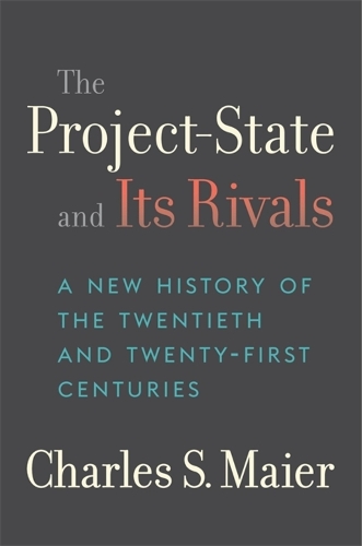 Бумажная книга «The Project-State and Its Rivals: A New History of the Twentieth and Twenty-First Centuries», автор Чарльз С. Майер - фото №1