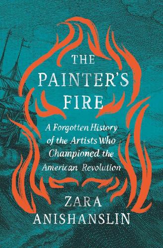 Бумажная книга «The Painter's Fire: A Forgotten History of the Artists Who Championed the American Revolution», автор Зара Анишанслин - фото №1