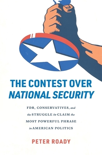 Бумажная книга «The Contest over National Security: FDR, Conservatives, and the Struggle to Claim the Most Powerful Phrase in American Politics», автор Питер Роуди - фото №1