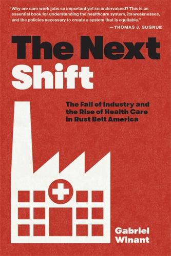 Бумажная книга «The Next Shift: The Fall of Industry and the Rise of Health Care in Rust Belt America», автор Габриэль Винант - фото №1