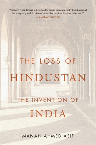 Паперова книга «The Loss of Hindustan: The Invention of India», автор Манан Ахмед Асіф - фото №1