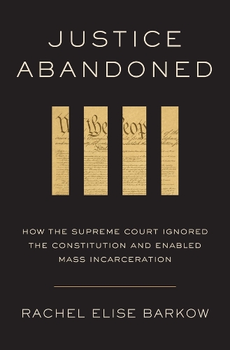Паперова книга «Justice Abandoned: How the Supreme Court Ignored the Constitution and Enabled Mass Incarceration», автор Рейчел Еліза Баркоу - фото №1