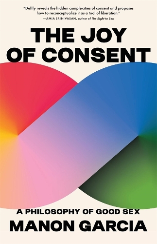 Паперова книга «The Joy of Consent: A Philosophy of Good Sex», автор Манон Гарсія - фото №1