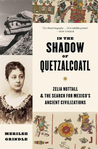 Бумажная книга «In the Shadow of Quetzalcoatl: Zelia Nuttall and the Search for Mexico’s Ancient Civilizations», автор Мерили Гриндл - фото №1