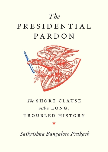 Паперова книга «The Presidential Pardon: The Short Clause with a Long, Troubled History», автор Сайкрішна Бангалор Пракаш - фото №1