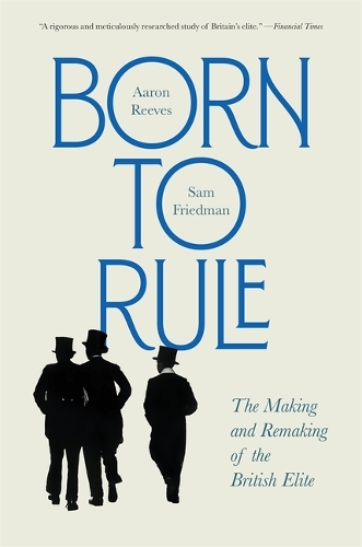Бумажная книга «Born to Rule: The Making and Remaking of the British Elite», авторов Аарон Ривз, Сэм Фридман - фото №1