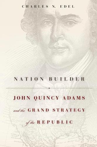 Паперова книга «Nation Builder: John Quincy Adams and the Grand Strategy of the Republic», автор Чарльз Н. Едель - фото №1