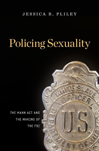Паперова книга «Policing Sexuality: The Mann Act and the Making of the FBI», автор Джессіка Р. Плілей - фото №1
