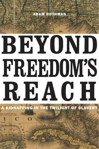 Бумажная книга «Beyond Freedom’s Reach: A Kidnapping in the Twilight of Slavery», автор Адам Ротман - фото №1