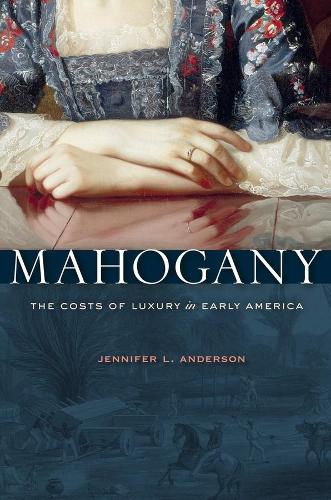 Бумажная книга «Mahogany: The Costs of Luxury in Early America», автор Дженнифер Л. Андерсон - фото №1