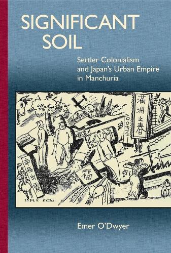 Бумажная книга «Significant Soil: Settler Colonialism and Japan’s Urban Empire in Manchuria», автор Эмер О'Двайер - фото №1