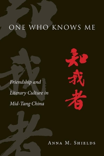 Бумажная книга «One Who Knows Me: Friendship and Literary Culture in Mid-Tang China», автор Анна М. Шилдс - фото №1