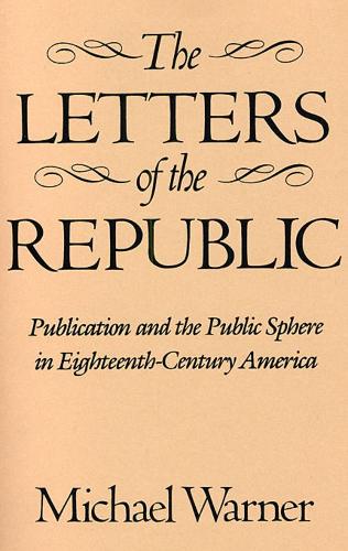 Бумажная книга «The Letters of the Republic: Publication and the Public Sphere in Eighteenth-Century America», автор Майкл Уорнер - фото №1