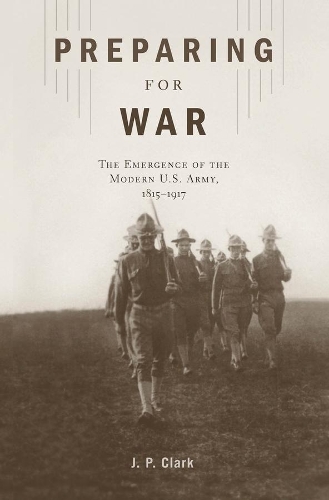 Паперова книга «Preparing for War: The Emergence of the Modern U.S. Army, 1815–1917», автор Дж. П. Кларк - фото №1