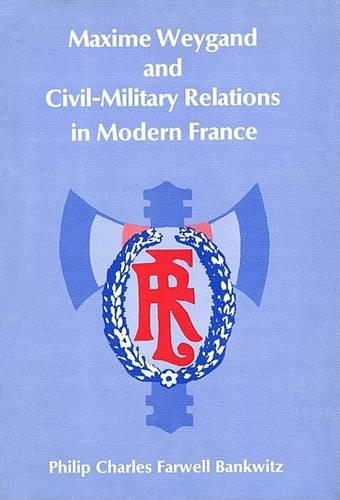 Бумажная книга «Maxime Weygand and Civil-Military Relations in Modern France», автор Филип Чарльз Фарвелл Бэнквиц - фото №1