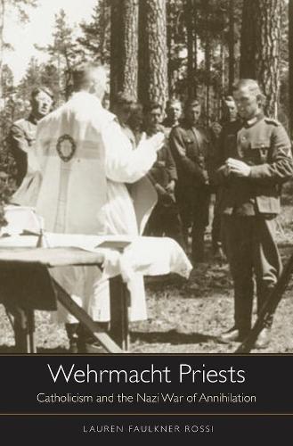 Бумажная книга «Wehrmacht Priests: Catholicism and the Nazi War of Annihilation», автор Лорен Фолкнер Росси - фото №1