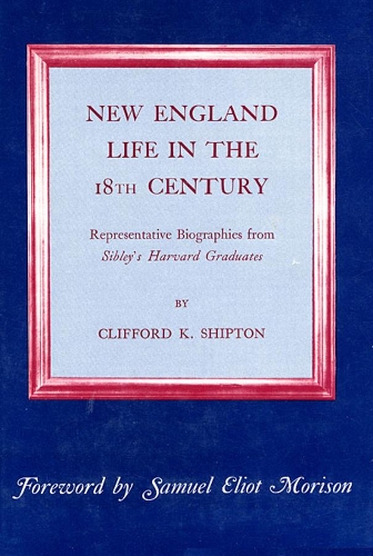 Бумажная книга «New England Life in the Eighteenth Century: Representative Biographies from Sibley’s Harvard Graduates», автор Клиффорд К. Шиптон - фото №1