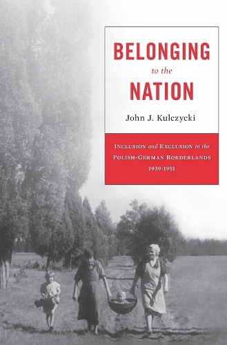 Бумажная книга «Belonging to the Nation: Inclusion and Exclusion in the Polish-German Borderlands, 1939–1951», автор Джон Дж. Кульчицьки - фото №1
